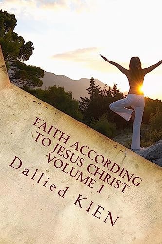 Faith According To Jesus CHrist How To Grow In The True Knowledge Of Our Lord And Savior