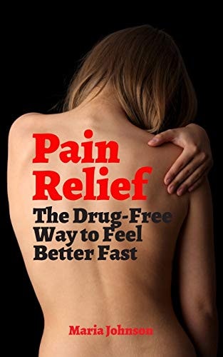 Pain Relief The Drug-Free Way to Feel Better Fast