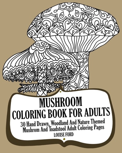 Mushroom Coloring Book For Adults 30 Hand Drawn, Woodland And Nature Themed Mushrom And Toadstool Adult Coloring Pages