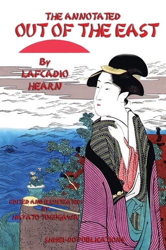 The Annotated Out of the East by Lafcadio Hearn Reveries and Studies in New Japan