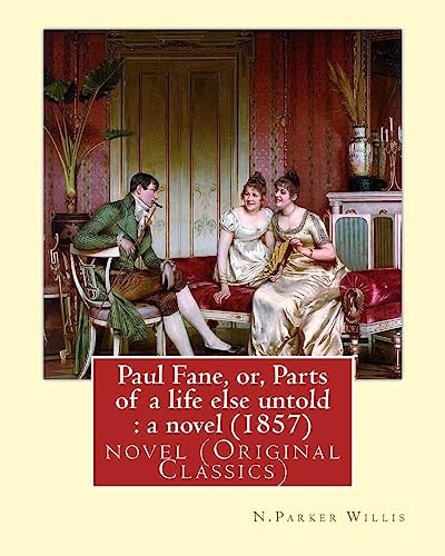 Paul Fane, Or, Parts of a Life Else Untold : a Novel (1857) By: N. Parker Willis Novel (Original Classics) Nathaniel Parker Willis