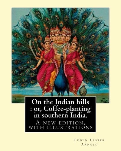 On the Indian Hills : Or, Coffee-Planting in Southern India. By:Edwin Lester Arnold A New Edition, with Illustrations
