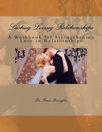 Lasting Loving Relationships A Workbook for Strengthening Love in Relationships