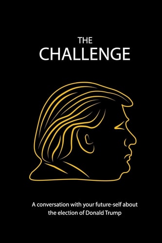 The Challenge A Conversation with Your Future-Self about the Election of Donald Trump