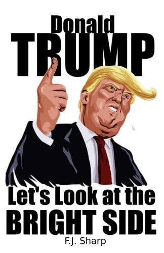 Donald Trump Let's Look at the Bright Side