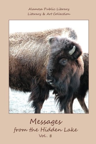 Messages from the Hidden Lake Vol. 8 Literary and Art Collection of the Alamosa Public Library