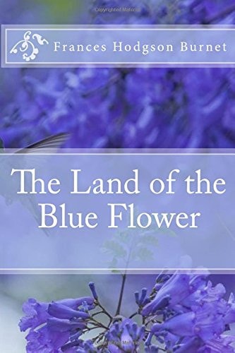 The Land of the Blue Flower Frances Hodgson Burnet