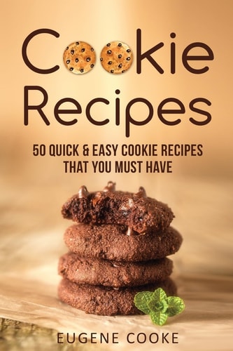 Cookie Recipes 50 Quick and Easy Cookie Recipes that You Must Have