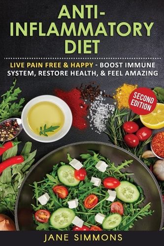 Anti-Inflammatory Diet Live Pain Free and Happy - Boost Immune System, Restore Health, and Feel Amazing