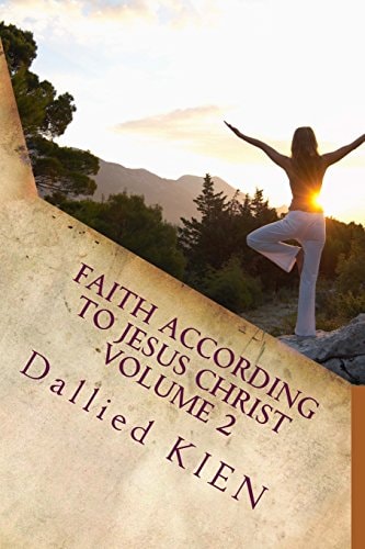 Faith According To Jesus Christ Volume 2 How To Grow In The True Knowledge Of Our Lord And Savior