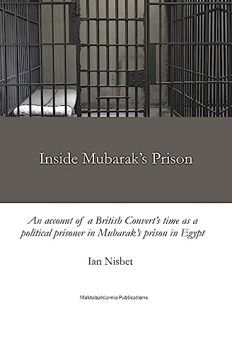 Inside Mubarak's Prison An Account of a Political Prisoner in Mubarak's Prison System in Egypt Between 2002 And 2006