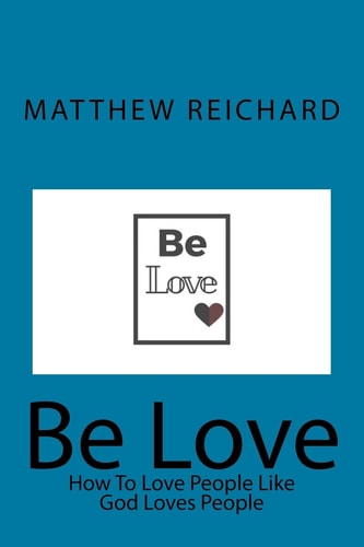 Be Love How to Love People Like God Loves People