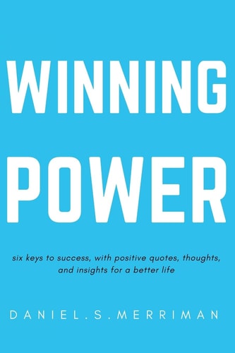 Winning Power : Six Keys to Success Positive Quotes Thoughts and In-sights for a Better Life (The Power Series Book 1)