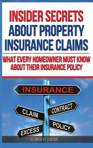 Insider Secrets About Property Insurance Claims What Every Homeowner Must Know About Their Insurance Policy