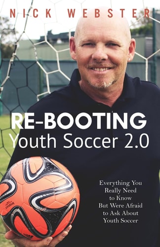 Re-Booting Youth Soccer 2.0 Everything You Really Need to Know But Were Afraid to Ask About Youth Soccer