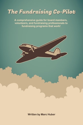 The Fundraising Co-Pilot A Comprehensive Guide for Board Members, Volunteers, and Fundraising Professionals to Fundraising Programs That Work!