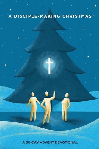 A Disciple-Making Christmas A 30-Day Advent Devotional