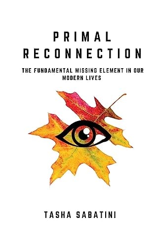 Primal Reconnection The Fundamental Missing Element In Our Modern Lives