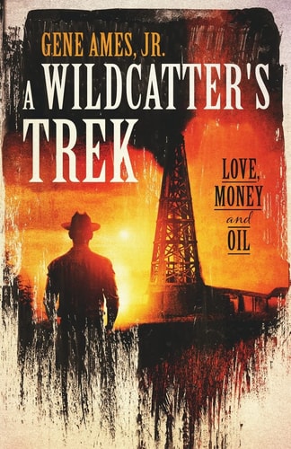 A Wildcatter's Trek Love, Money and Oil