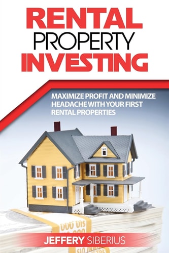 Rental Property Investing Maximize Profit and Minimize Headache with Your First Rental Properties