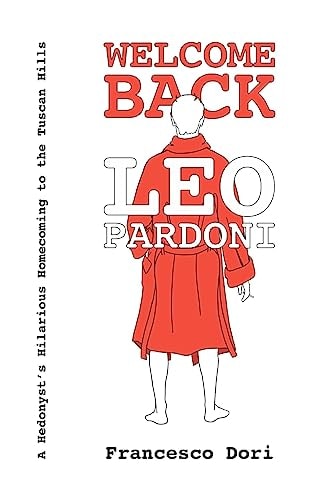 Welcome Back Leo Pardoni A Hedonist's Hilarious Homecoming to the Tuscan Hills