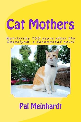 Cat Mothers Matriarchy 100 Years After the Cataclysm, a Documented Novel