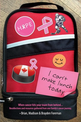I Can't Make Lunch Today. Recollections and Resources Gathered from One Family's Cancer Journey.