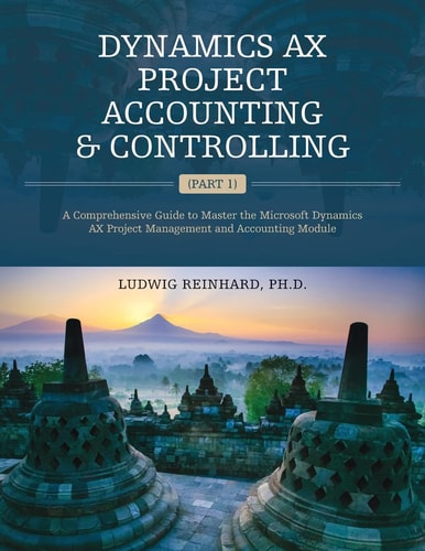 Dynamics AX Project Accounting and Controlling (Part 1) A Comprehensive Guide to Master the Microsoft Dynamics AX Project Management and Accounting Module