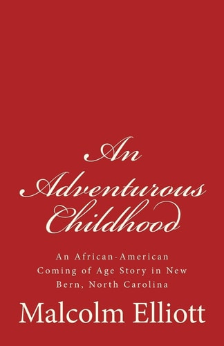 An Adventurous Childhood An African-American Coming of Age Story in New Bern, North Carolina