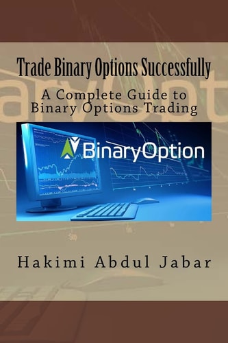 Trade Binary Options Successfully A Complete Guide to Binary Options Trading