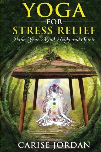 Yoga for Stress Relief Calm Your Mind, Body and Spirit (Includes Bonus DVD - Inner Peace, Spirituality Meditation, Fitness and Weight Loss, Self Help, Mindfulness Book and Video)