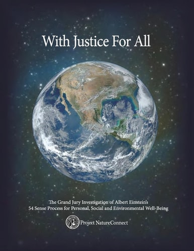 With Justice for All: the Investigation of a 54 Sense Organic Technology of Behavior The Astonishing Transcript of a Grand Jury Inquiry Into How Education's Unjust Omission of Nature's Ways in and Around Us Violates Human Rights, Unity and Mental Health. 