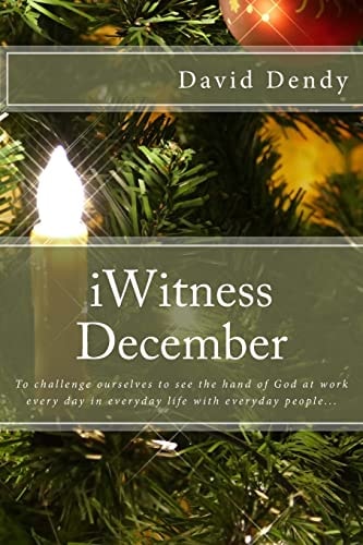 IWitness December To Challenge Ourselves to See the Hand of God at Work Every Day in Everyday Life with Everyday People...