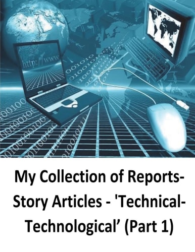 My Collection of Reports-Story Articles 'Technical-Technological' (Part 1)