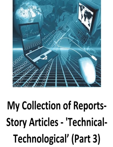 My Collection of Reports-Story Articles 'Technical-Technological' (Part 3)