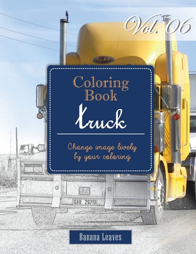 Big Truck Collection : Gray Scale Photo Adult Coloring Book, Mind Relaxation Stress Relief Coloring Book Vol6 Series of Coloring Book for Adults and Grown Up, 8. 5 X 11 (21. 59 X 27. 94 Cm)