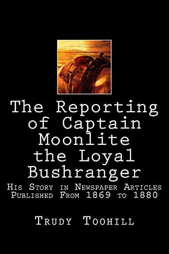 The Reporting of Captain Moonlite the Loyal Bushranger His Story in Newspaper Articles 1869 - 1880