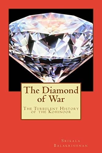 The Diamond of War The Turbulent History of the Kohinoor