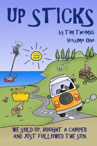 Up Sticks Vol One : Hilarious Tales of a Young Couple Who Sell Up and Embark on an Epic Eight Year Road Trip