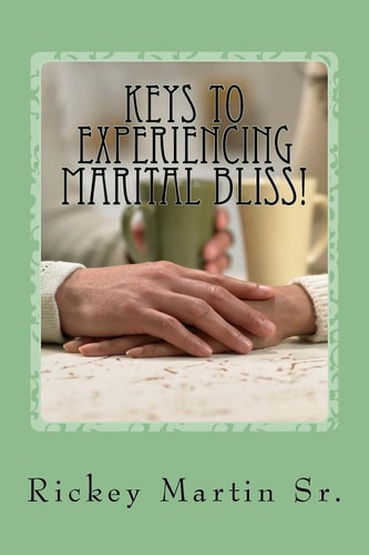 Keys to Experiencing Marital Bliss! Helps for Experiencing Marital Transformation!