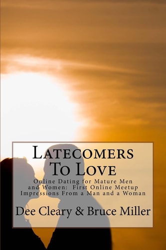Latecomers to Love Online Dating for Mature Men and Women: Why Didn't He Call Me Back? Why Didn't She Want a Second Date? First Online Meetup Impressions from a Man and a Woman