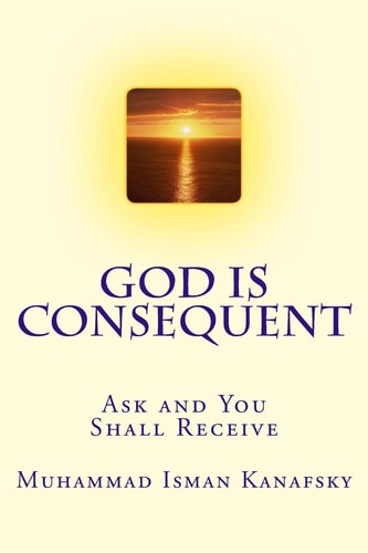 God Is Consequent Ask and You Shall Receive