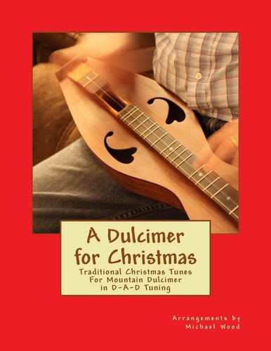 A Dulcimer for Christmas Traditional Christmas Tunes For Mountain Dulcimer in D-A-D Tuning