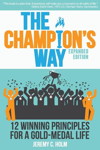 The Champion's Way 12 Winning Principles for a Gold-Medal Life