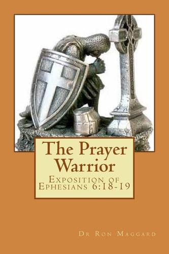 The Prayer Warrior Exposition of Ephesians 6:18-19