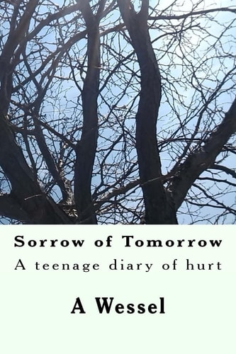 Sorrow of Tomorrow A Teenage Diary of Hurt