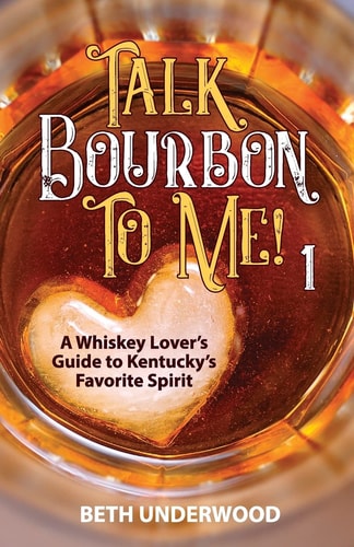 Talk Bourbon to Me A Whiskey Lover's Guide to Kentucky's Favorite Spirit
