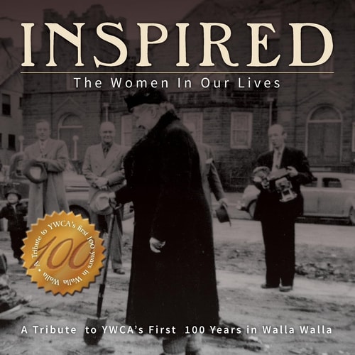 Inspired The Women in Our Lives: A Tribute to YWCA's First 100 Years in Walla Walla