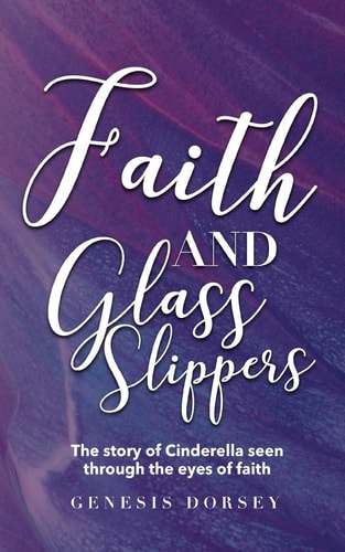 Faith and Glass Slippers The Story of Cinderella Seen Through the Eyes of Faith