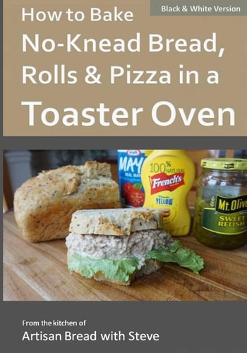 How to Bake No-Knead Bread, Rolls and Pizza in a Toaster Oven (B&W) From the Kitchen of Artisan Bread with Steve